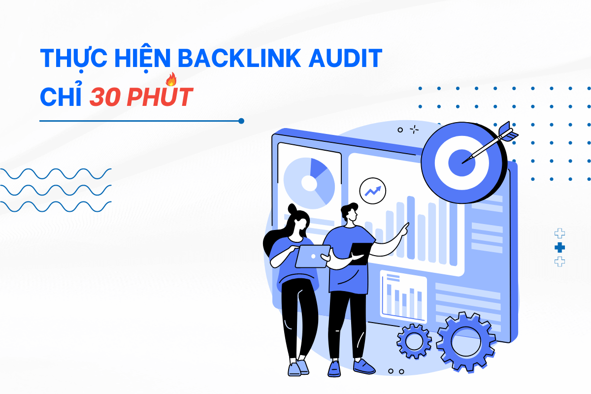 Backlink Audit là gì? Cách thực hiện kiểm tra backlink chỉ 30 phút